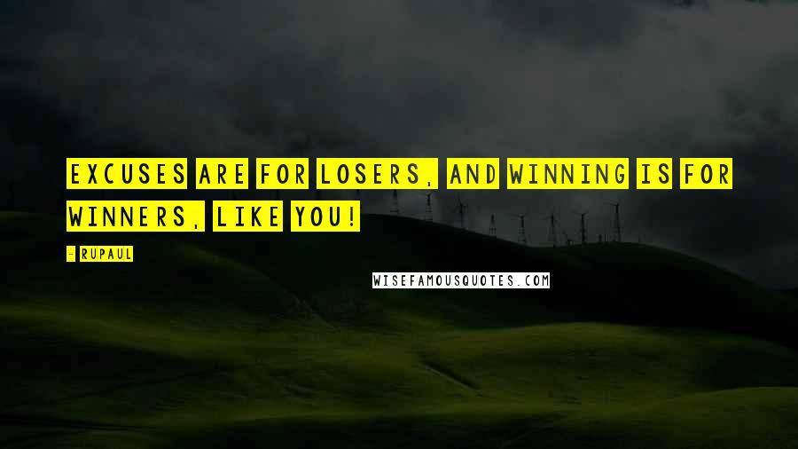 RuPaul Quotes: Excuses are for losers, and winning is for winners, like you!