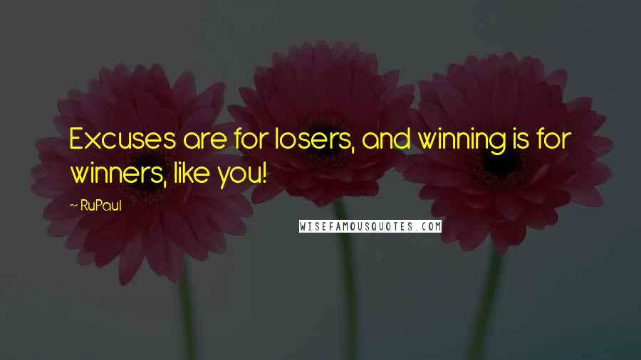 RuPaul Quotes: Excuses are for losers, and winning is for winners, like you!