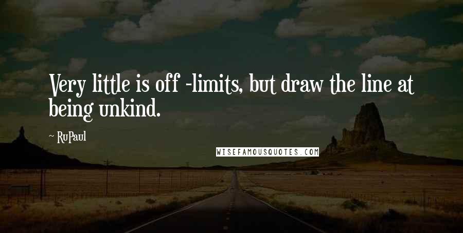 RuPaul Quotes: Very little is off -limits, but draw the line at being unkind.