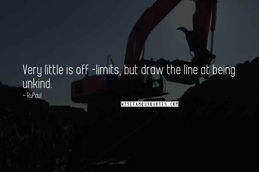 RuPaul Quotes: Very little is off -limits, but draw the line at being unkind.