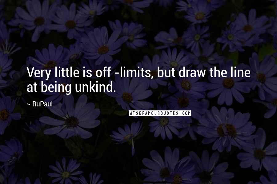 RuPaul Quotes: Very little is off -limits, but draw the line at being unkind.
