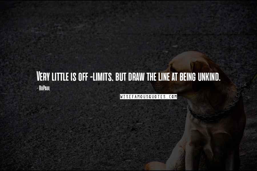 RuPaul Quotes: Very little is off -limits, but draw the line at being unkind.