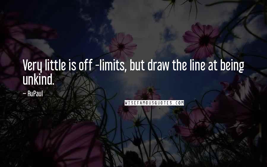 RuPaul Quotes: Very little is off -limits, but draw the line at being unkind.