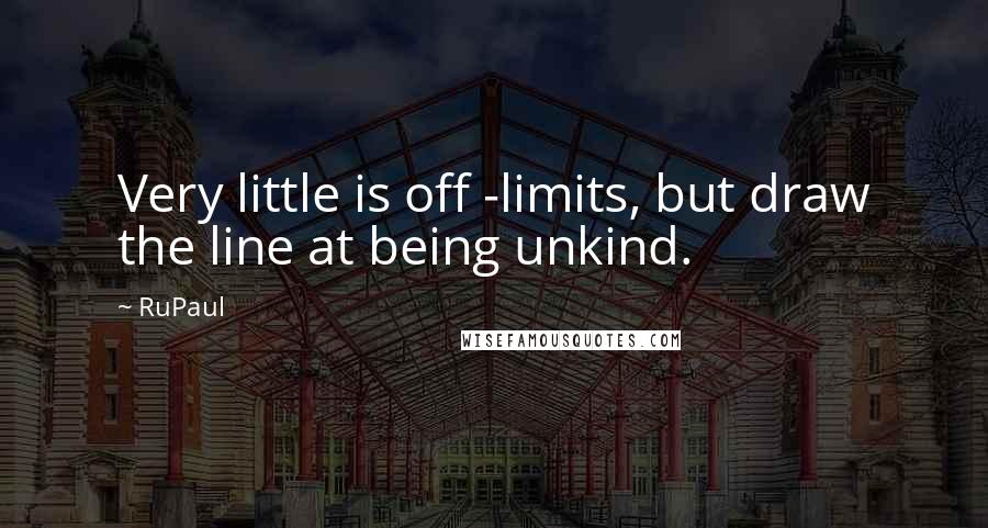 RuPaul Quotes: Very little is off -limits, but draw the line at being unkind.