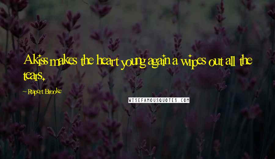 Rupert Brooke Quotes: A kiss makes the heart young again a wipes out all the tears.