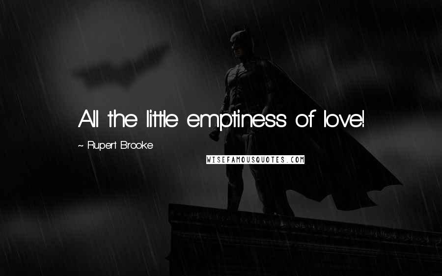 Rupert Brooke Quotes: All the little emptiness of love!