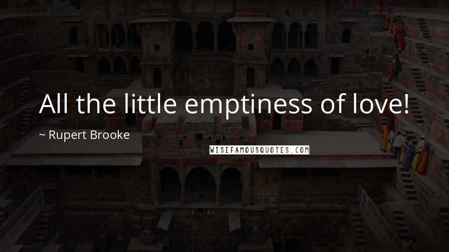 Rupert Brooke Quotes: All the little emptiness of love!