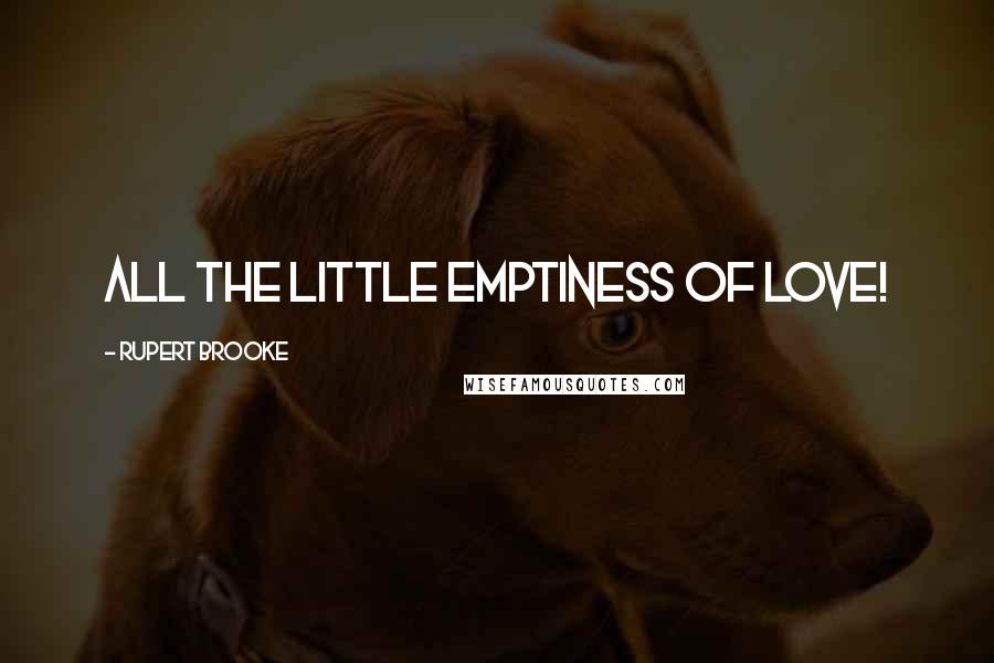 Rupert Brooke Quotes: All the little emptiness of love!