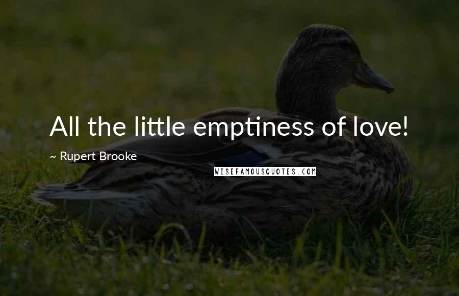 Rupert Brooke Quotes: All the little emptiness of love!