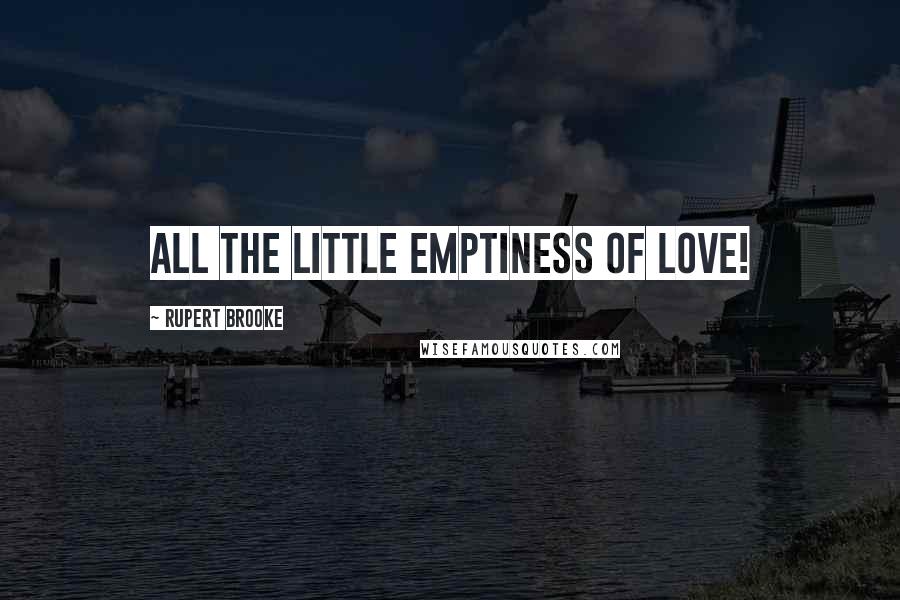 Rupert Brooke Quotes: All the little emptiness of love!