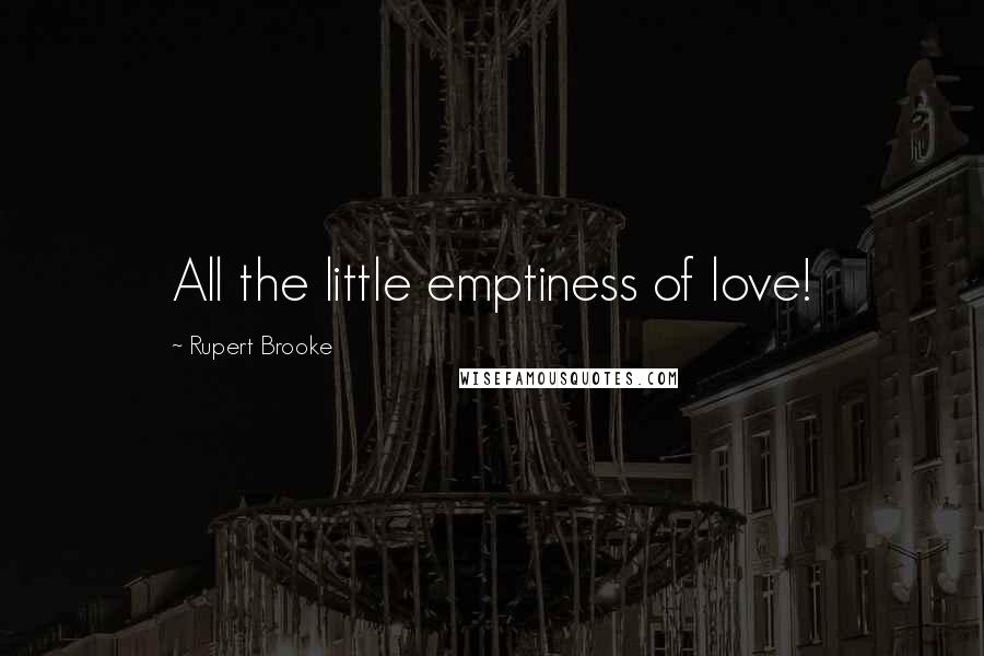 Rupert Brooke Quotes: All the little emptiness of love!