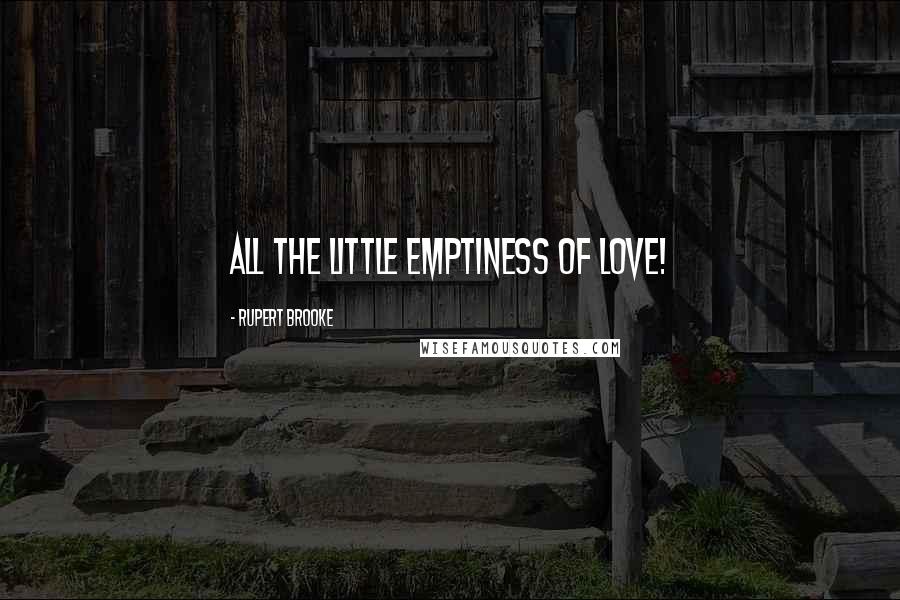 Rupert Brooke Quotes: All the little emptiness of love!