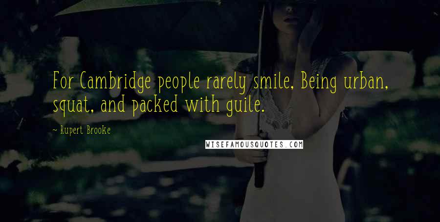 Rupert Brooke Quotes: For Cambridge people rarely smile, Being urban, squat, and packed with guile.