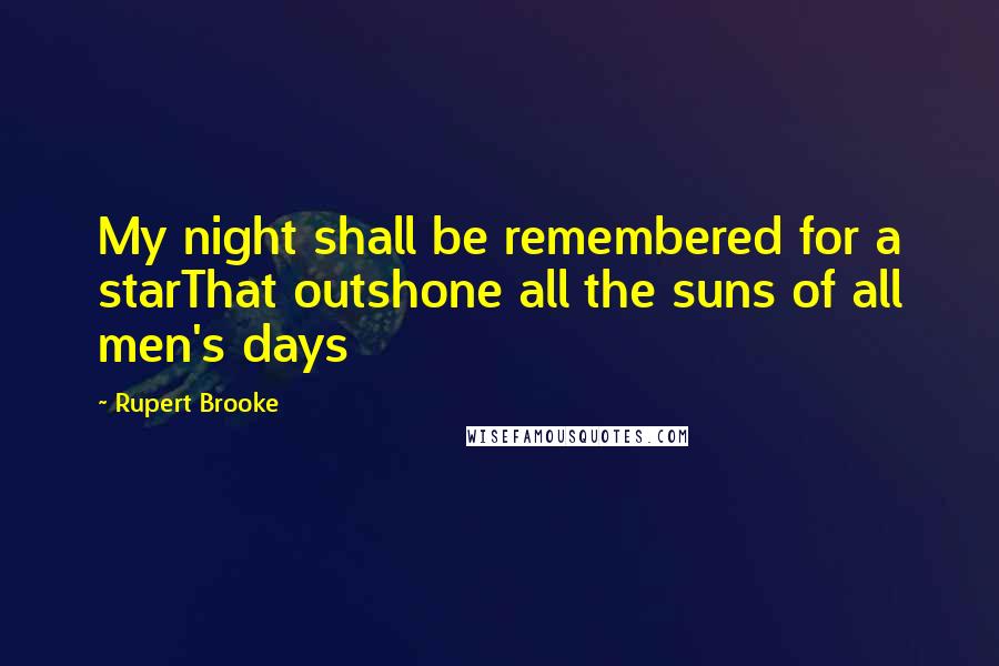 Rupert Brooke Quotes: My night shall be remembered for a starThat outshone all the suns of all men's days