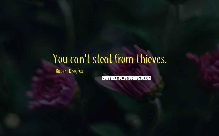 Rupert Dreyfus Quotes: You can't steal from thieves.