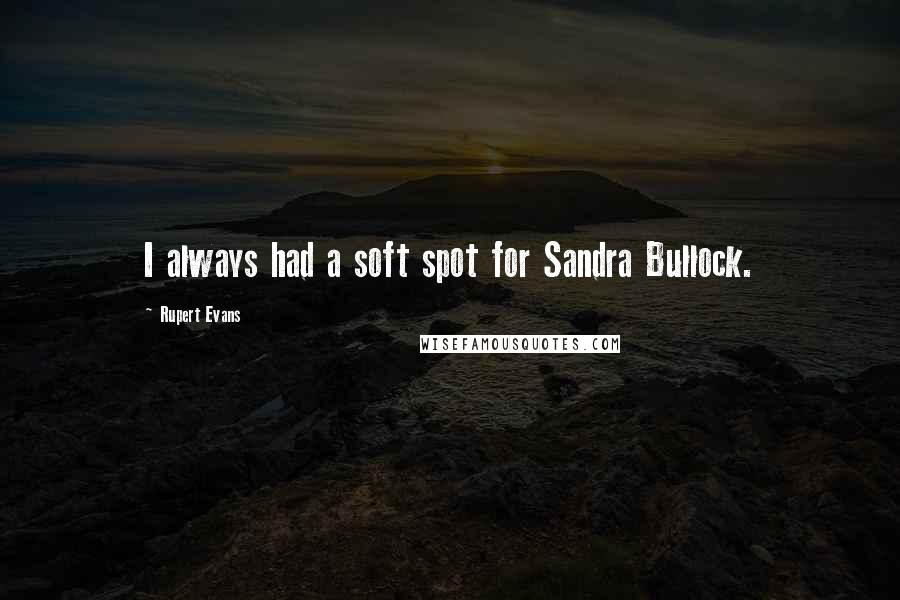 Rupert Evans Quotes: I always had a soft spot for Sandra Bullock.