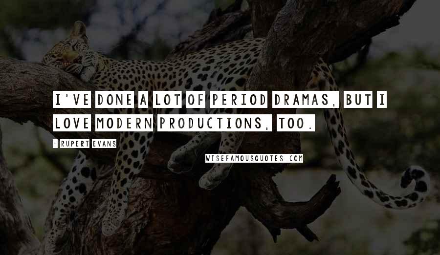 Rupert Evans Quotes: I've done a lot of period dramas, but I love modern productions, too.