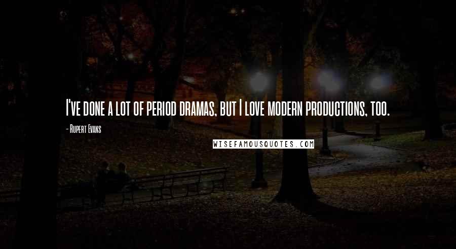 Rupert Evans Quotes: I've done a lot of period dramas, but I love modern productions, too.