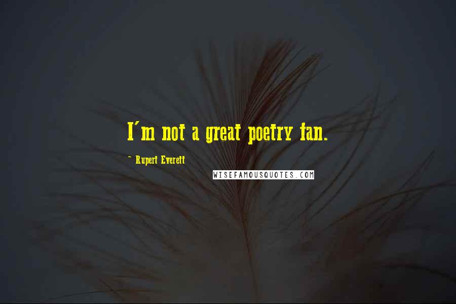 Rupert Everett Quotes: I'm not a great poetry fan.