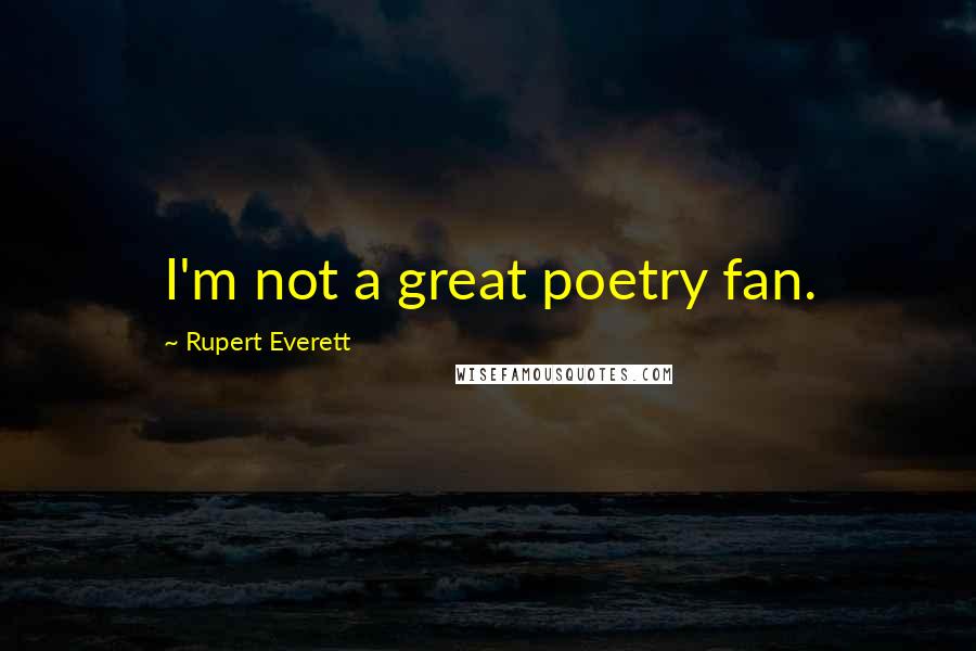 Rupert Everett Quotes: I'm not a great poetry fan.