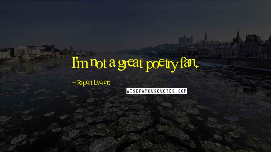 Rupert Everett Quotes: I'm not a great poetry fan.