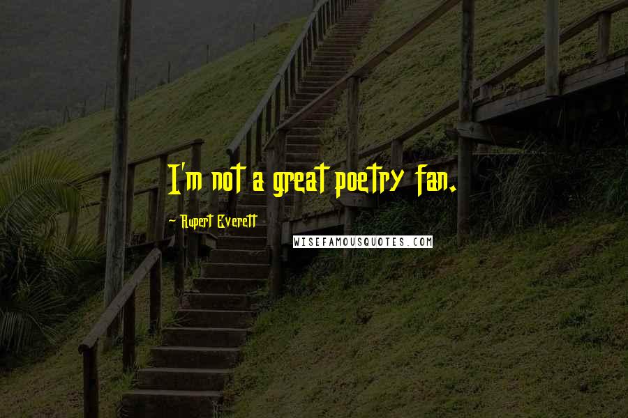 Rupert Everett Quotes: I'm not a great poetry fan.