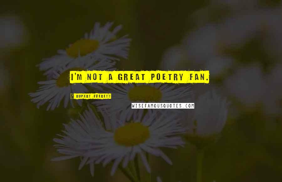 Rupert Everett Quotes: I'm not a great poetry fan.