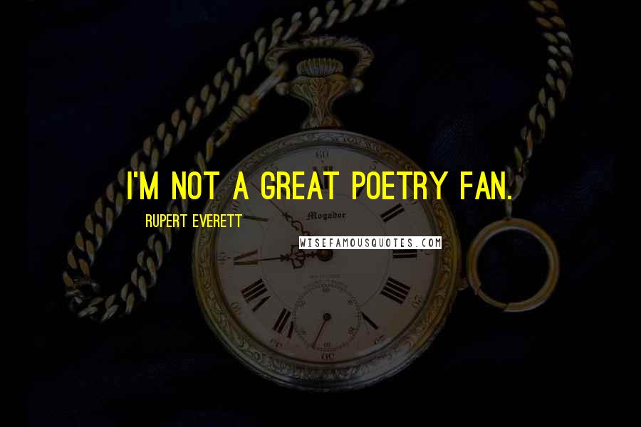 Rupert Everett Quotes: I'm not a great poetry fan.
