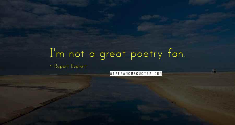 Rupert Everett Quotes: I'm not a great poetry fan.
