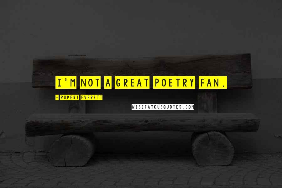 Rupert Everett Quotes: I'm not a great poetry fan.