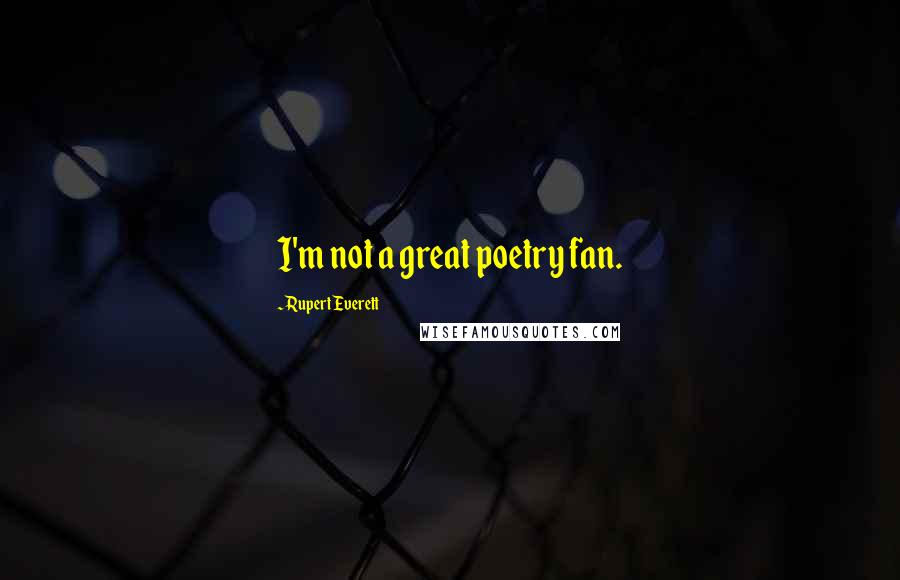 Rupert Everett Quotes: I'm not a great poetry fan.