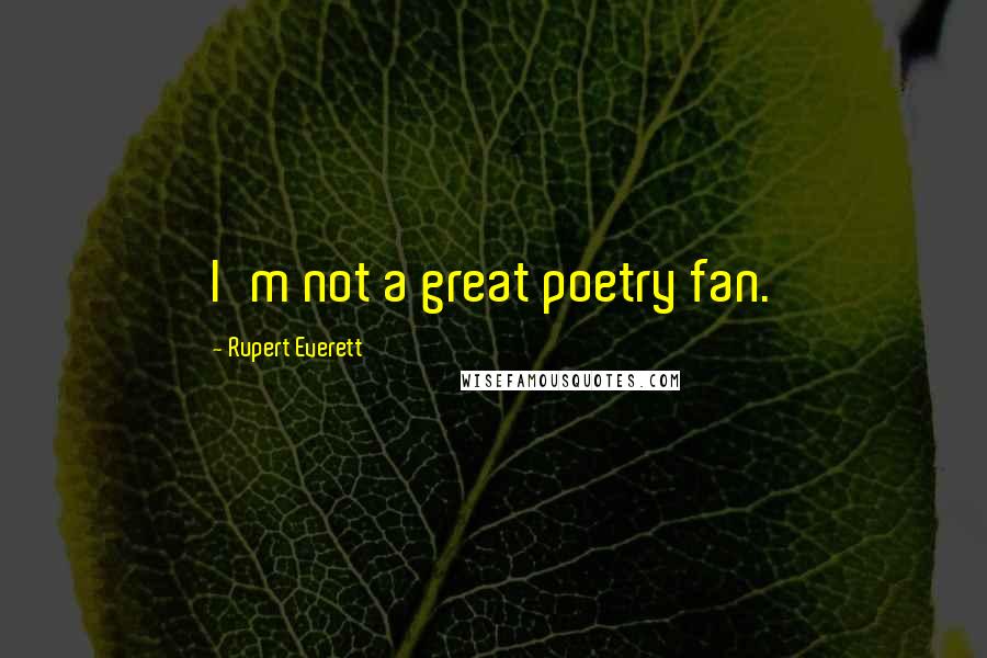 Rupert Everett Quotes: I'm not a great poetry fan.