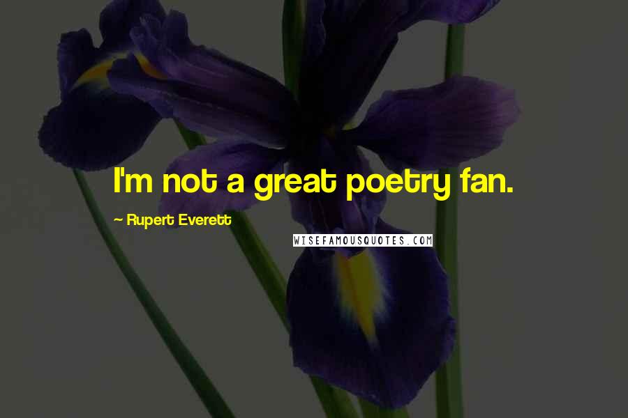 Rupert Everett Quotes: I'm not a great poetry fan.