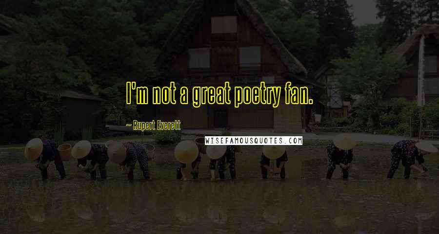 Rupert Everett Quotes: I'm not a great poetry fan.