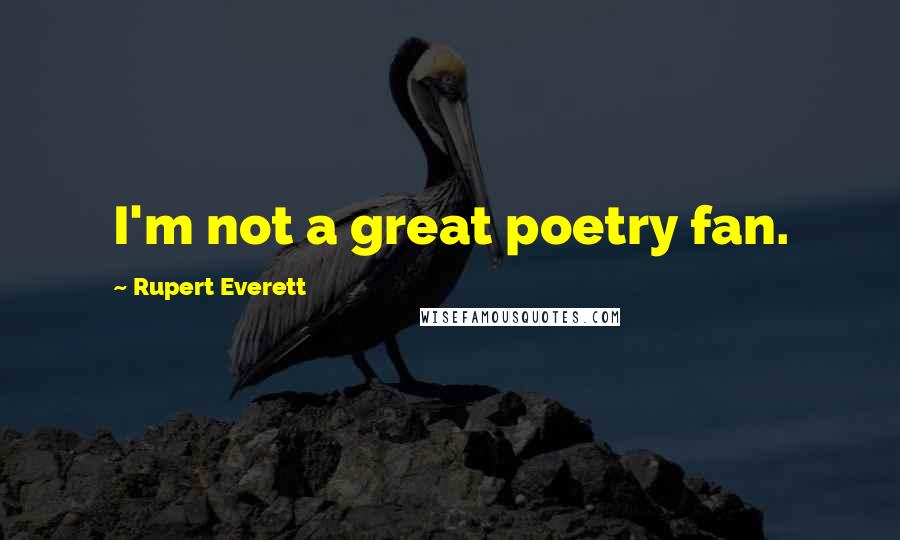 Rupert Everett Quotes: I'm not a great poetry fan.