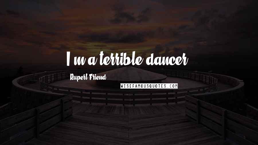 Rupert Friend Quotes: I'm a terrible dancer.