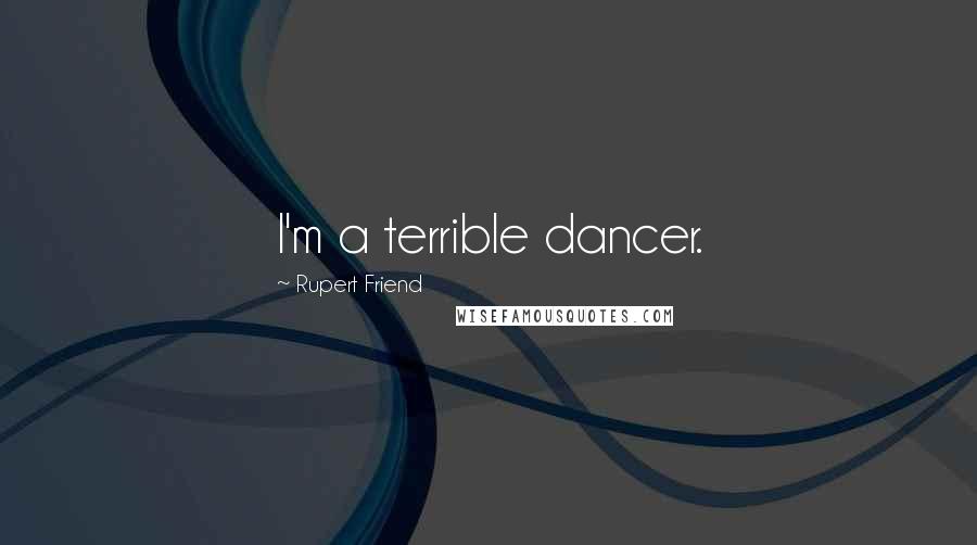 Rupert Friend Quotes: I'm a terrible dancer.