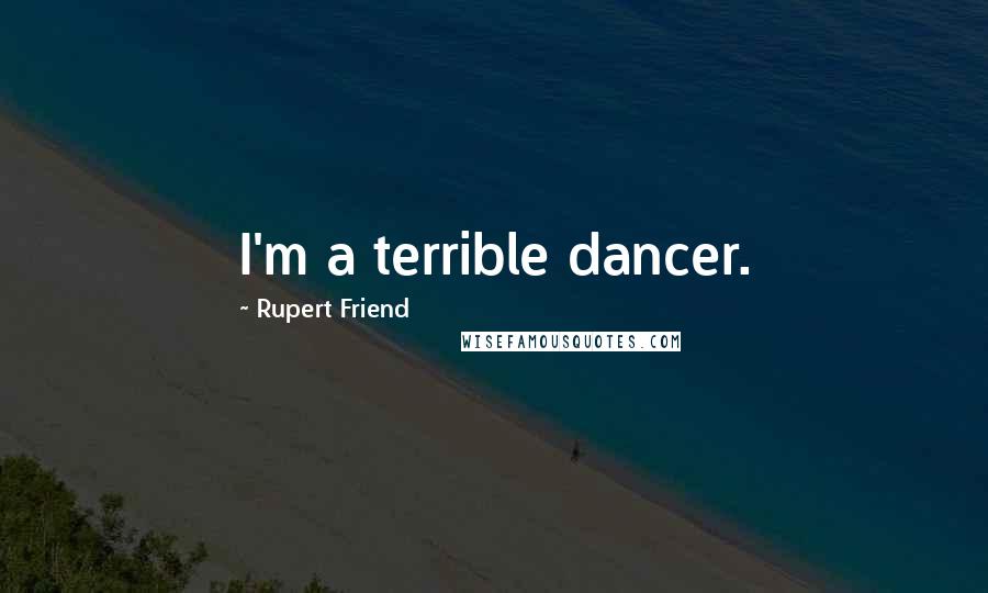 Rupert Friend Quotes: I'm a terrible dancer.