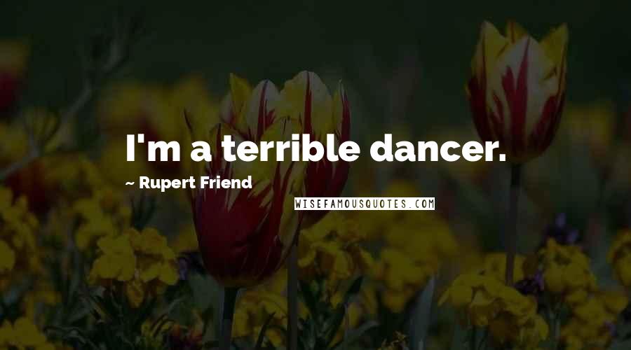 Rupert Friend Quotes: I'm a terrible dancer.