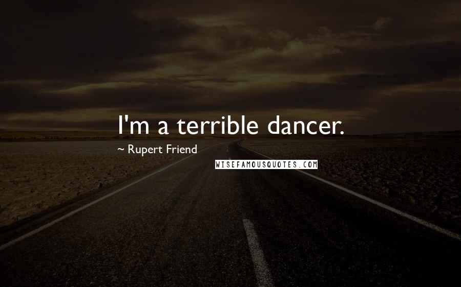Rupert Friend Quotes: I'm a terrible dancer.