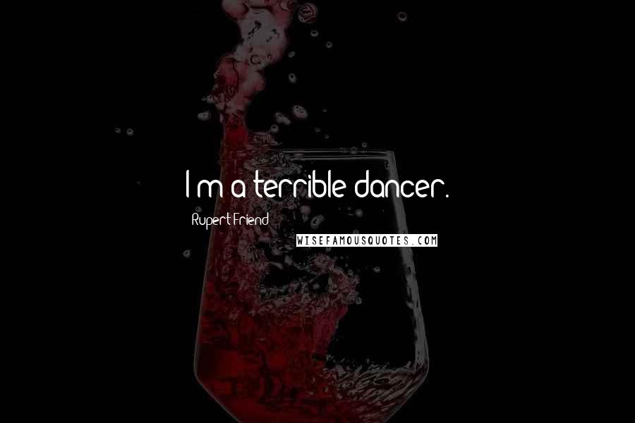 Rupert Friend Quotes: I'm a terrible dancer.