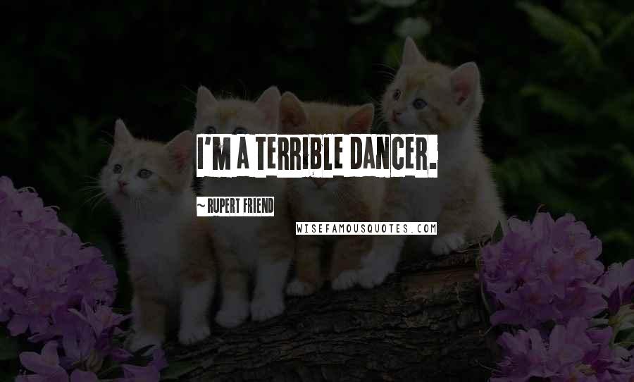 Rupert Friend Quotes: I'm a terrible dancer.