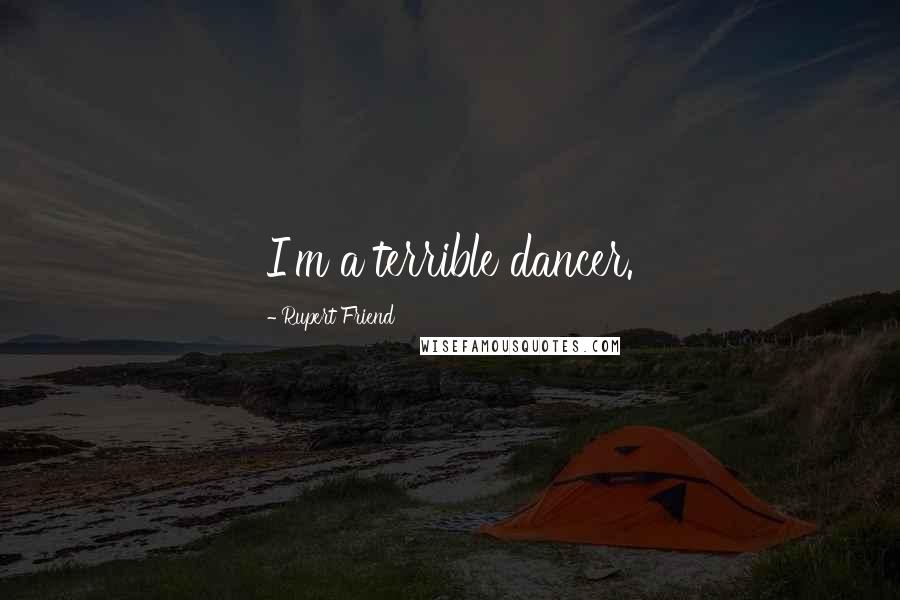 Rupert Friend Quotes: I'm a terrible dancer.