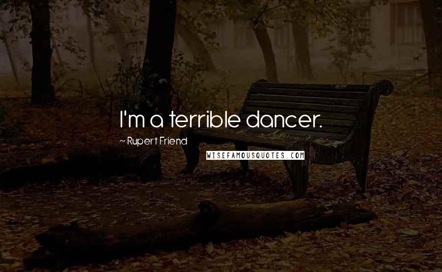 Rupert Friend Quotes: I'm a terrible dancer.