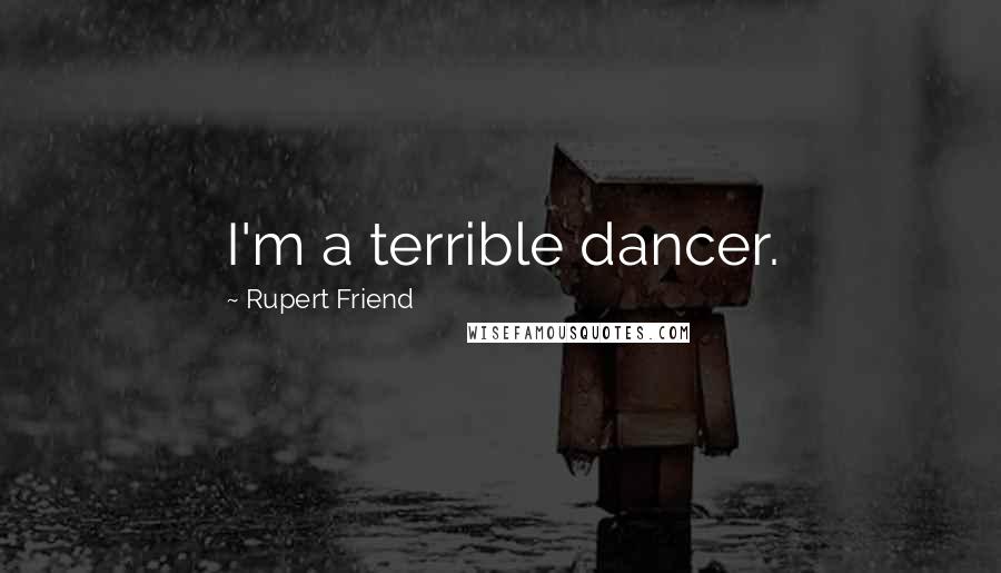 Rupert Friend Quotes: I'm a terrible dancer.