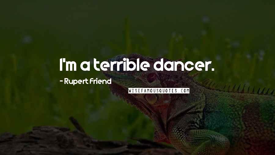 Rupert Friend Quotes: I'm a terrible dancer.