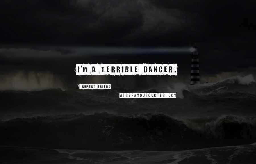 Rupert Friend Quotes: I'm a terrible dancer.