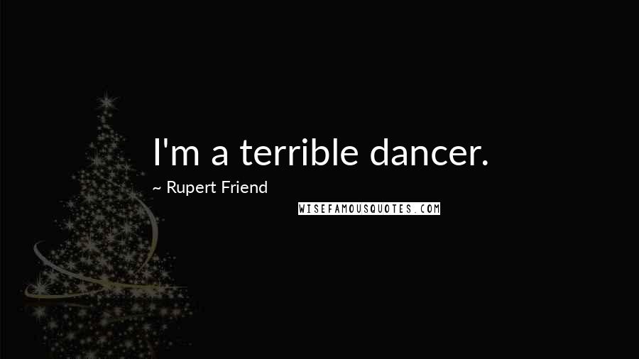 Rupert Friend Quotes: I'm a terrible dancer.