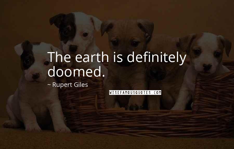 Rupert Giles Quotes: The earth is definitely doomed.