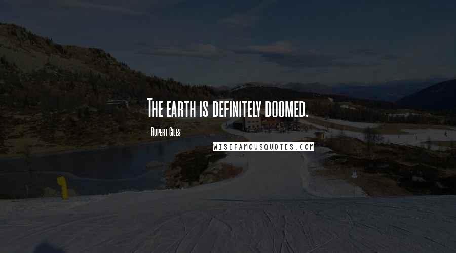 Rupert Giles Quotes: The earth is definitely doomed.